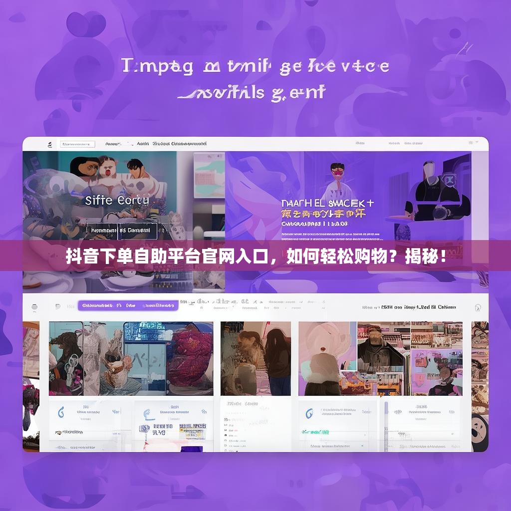 抖音下单自助平台官网入口，如何轻松购物？揭秘！