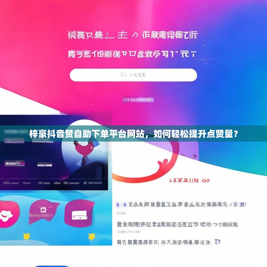 梓豪抖音赞自助下单平台网站，如何轻松提升点赞量？