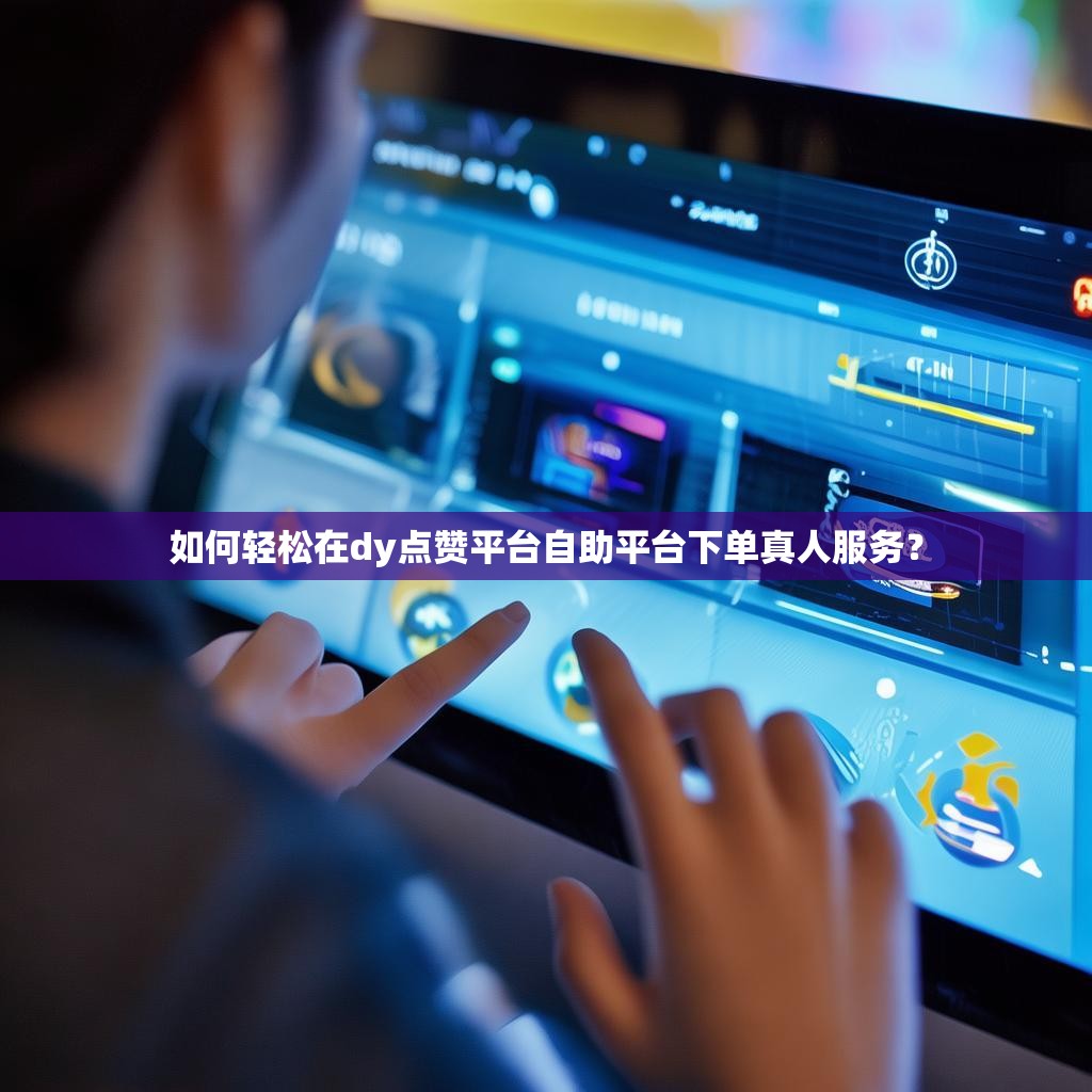 抖音人气下单秒到账,抖音涨赞平台在线涨网站