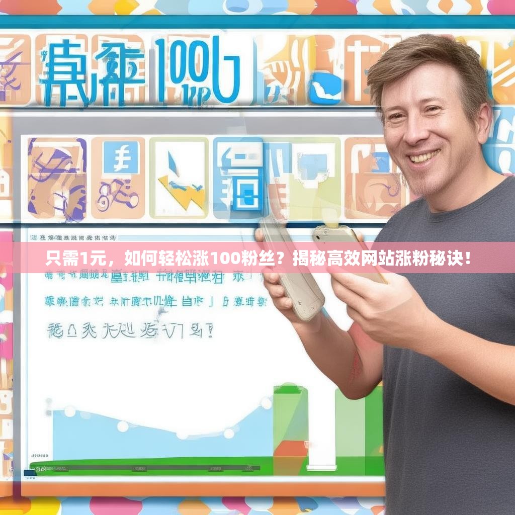 只需1元，如何轻松涨100粉丝？揭秘高效网站涨粉秘诀！