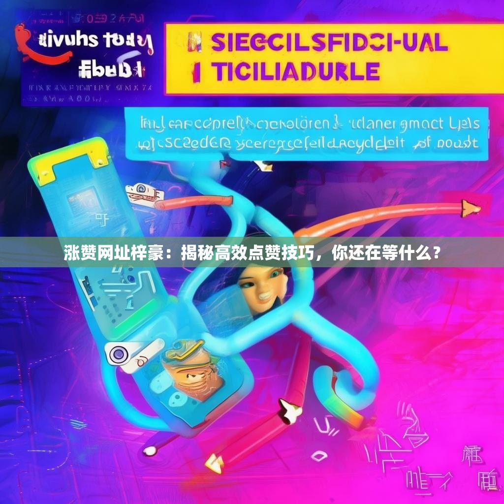 涨赞网址梓豪：揭秘高效点赞技巧，你还在等什么？