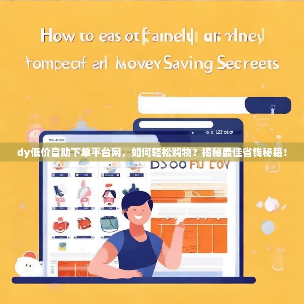 dy低价自助下单平台网，如何轻松购物？揭秘最佳省钱秘籍！