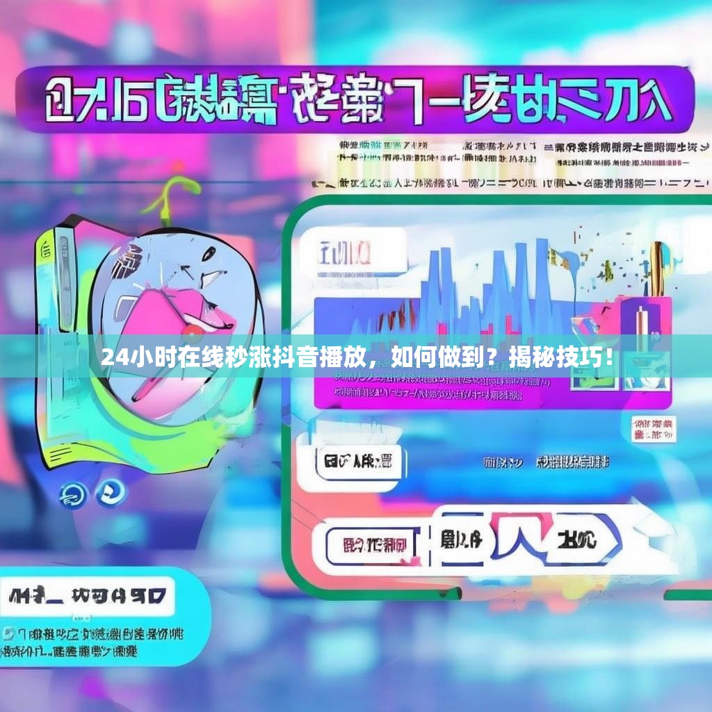 24小时在线秒涨抖音播放，如何做到？揭秘技巧！