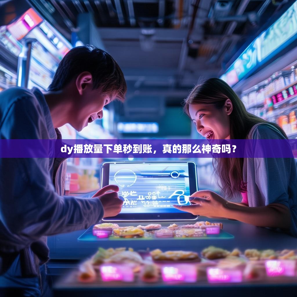 dy播放量下单秒到账，真的那么神奇吗？