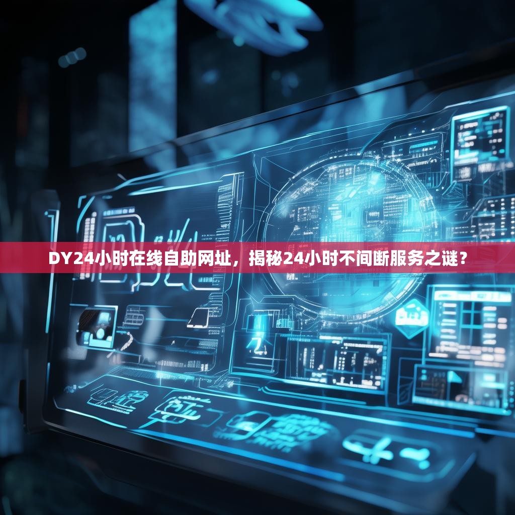DY24小时在线自助网址，揭秘24小时不间断服务之谜？
