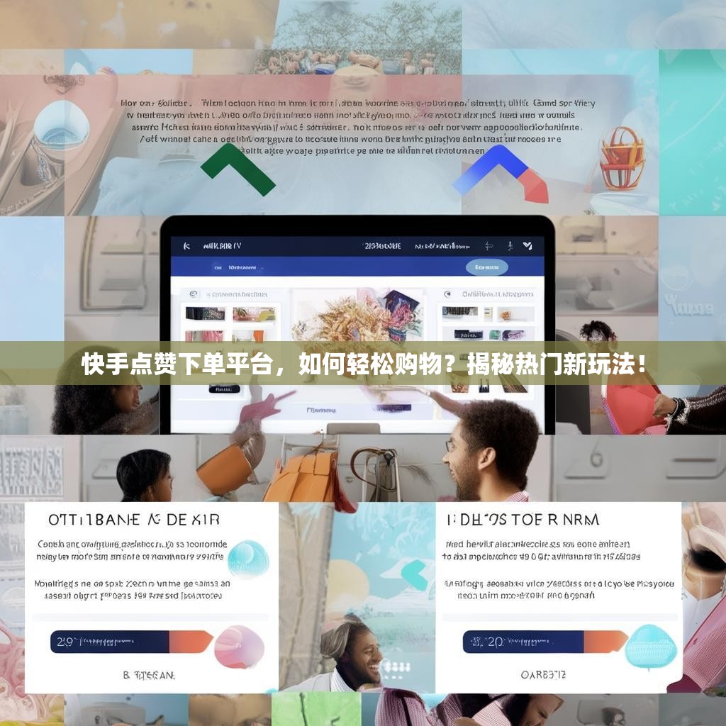 快手点赞下单平台，如何轻松购物？揭秘热门新玩法！
