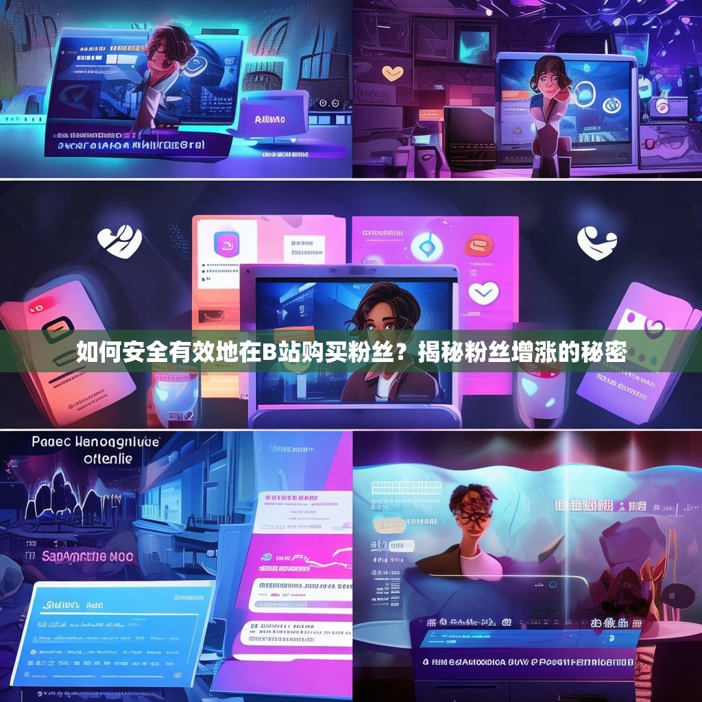 如何安全有效地在B站购买粉丝？揭秘粉丝增涨的秘密