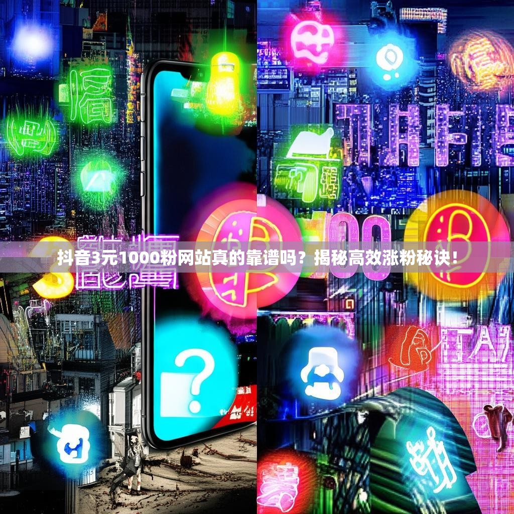 抖音3元1000粉网站真的靠谱吗？揭秘高效涨粉秘诀！