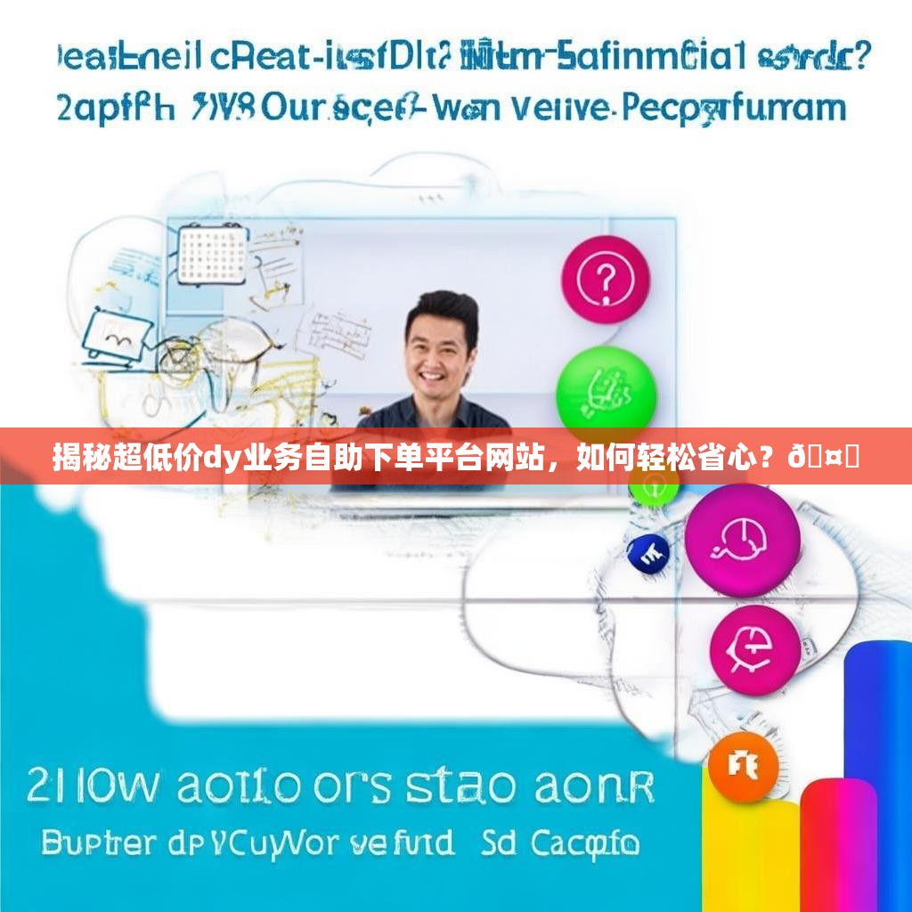 揭秘超低价dy业务自助下单平台网站，如何轻松省心？🤔