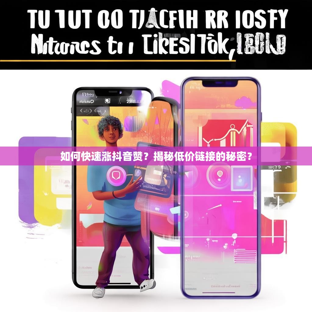 如何快速涨抖音赞？揭秘低价链接的秘密？