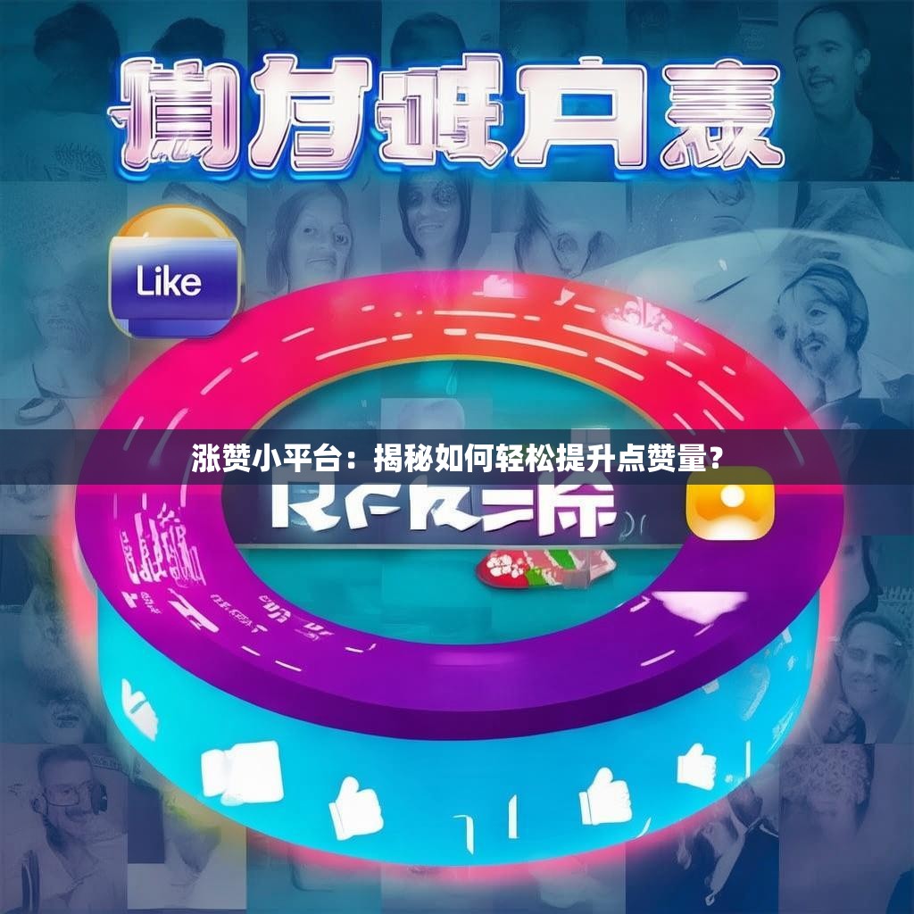 涨赞小平台：揭秘如何轻松提升点赞量？