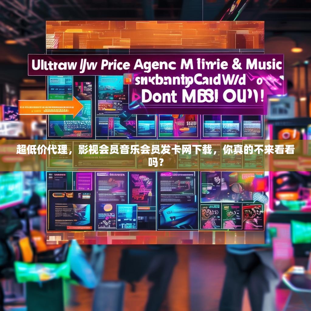 超低价代理，影视会员音乐会员发卡网下载，你真的不来看看吗？