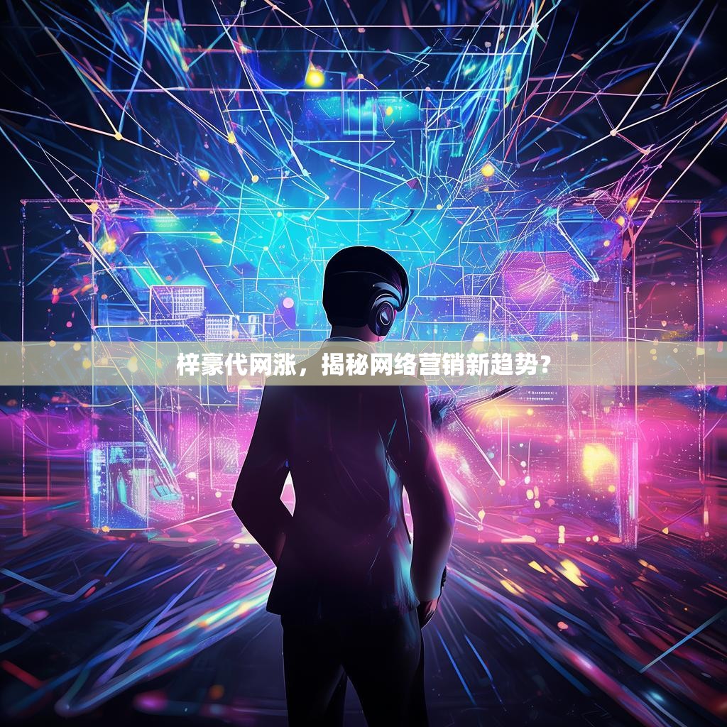 梓豪代网涨，揭秘网络营销新趋势？