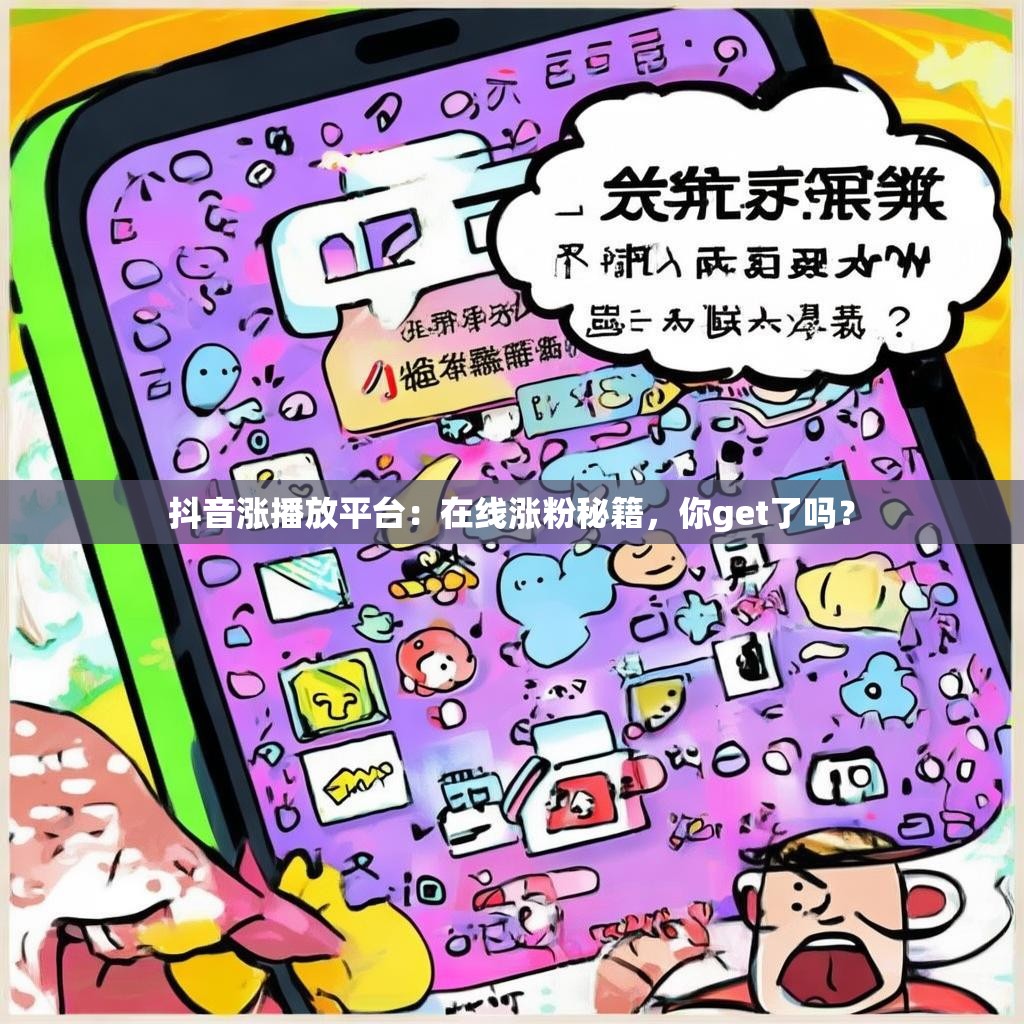 抖音涨播放平台：在线涨粉秘籍，你get了吗？